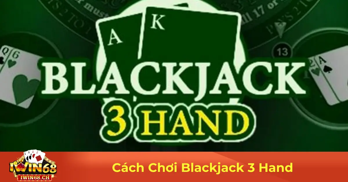 Cách Chơi Blackjack 3 Hand – Mẹo Tối Ưu Hóa Lợi Nhuận 2 Blackjack 3 Hand Là Gì? Cách Chơi & Đặt Cược Hiệu Quả