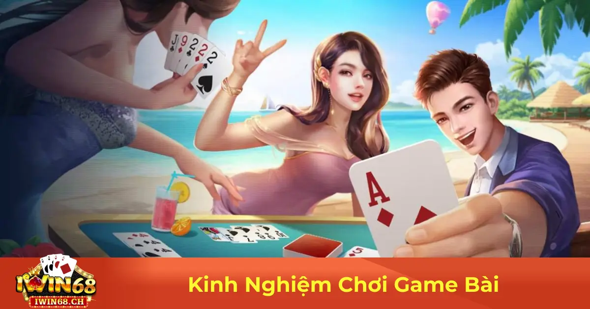 Kinh Nghiệm Chơi Game Bài – Tăng Tỷ Lệ Thắng Tại Iwin68 2 Những Sai Lầm Khi Chơi Game Bài & Cách Tránh Thua Lỗ